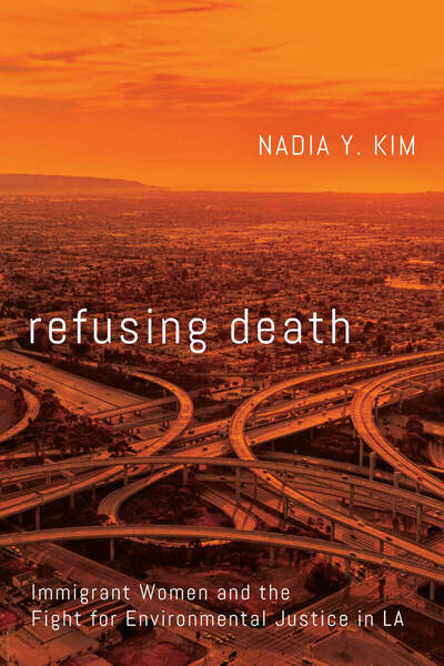 book cover for Refusing Death: Immigrant Women and the Fight for Environmental Justice in LA by Nadia Y. Kim