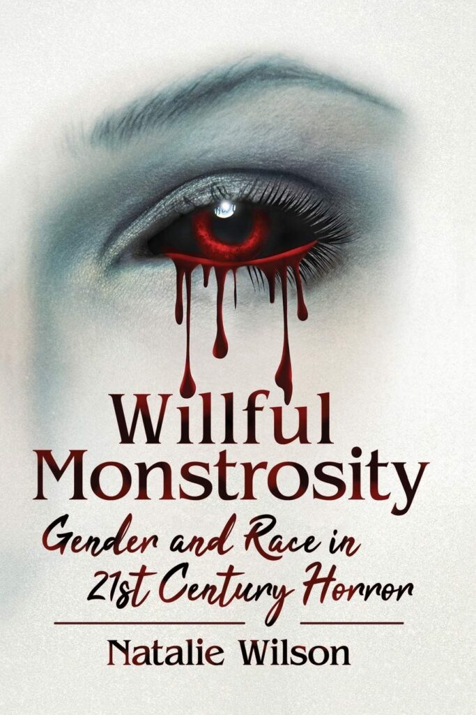 Cover of the book Willful Monstrosity: Gender and Race in 21st Century Horror by Natalie Wilson