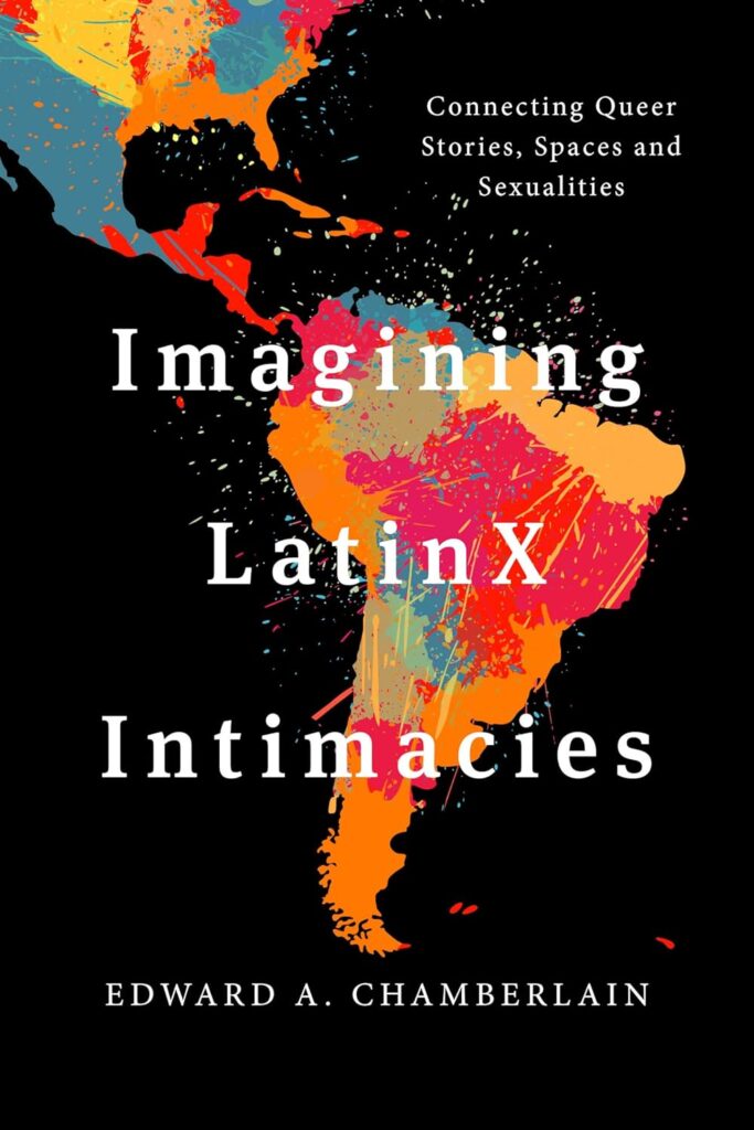 cover for the book Imagining LatinX Intimacies : Connecting Queer Stories, Spaces, and Sexualities by Edward A. Chamberlain