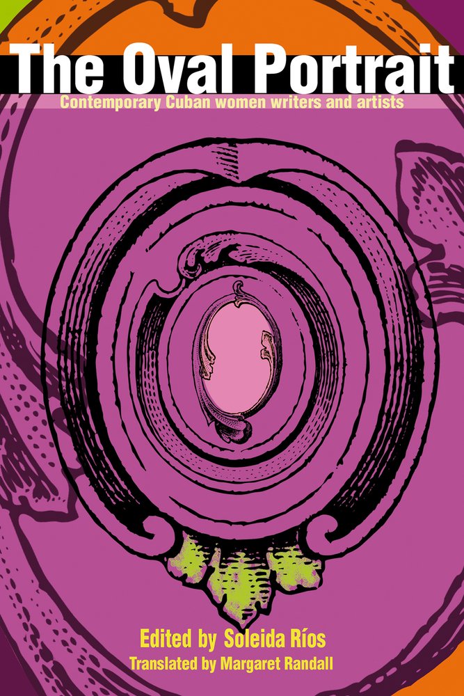 cover for the book The Oval Portrait : Thirty-seven Contemporary Cuban Women Writers and Artists edited by Soleida Ríos
