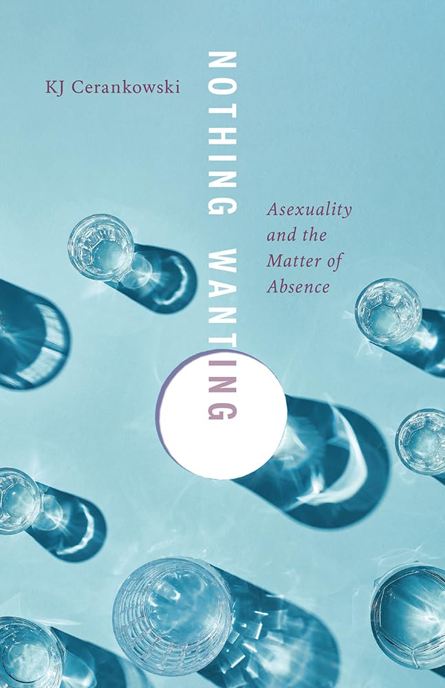 cover for the book Nothing Wanting: Asexuality and the Matter of Absence by K.J. Cerankowski