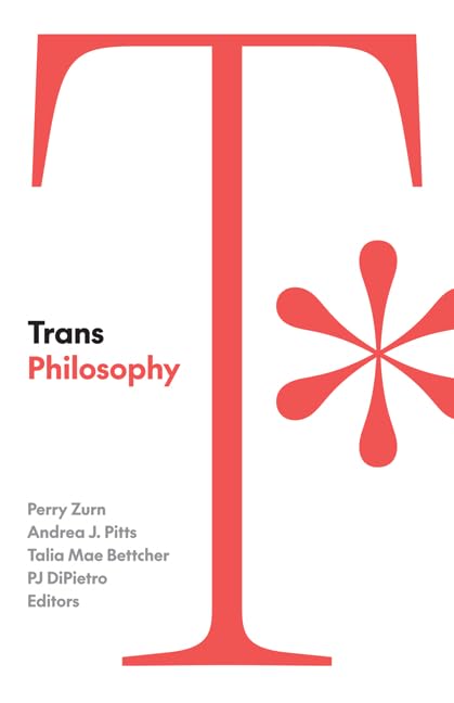 cover for the book Trans Philosophy edited by Perry Zurn, Andrea J. Pitts, Talia Mae Bettcher, and P. J. DiPietro